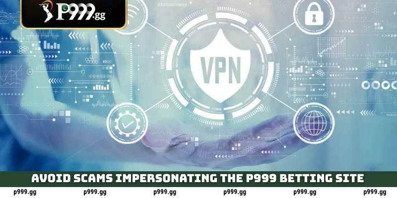How To Unblock P999 In Pakistan (Bypass Blocks) 4 Avoid scams impersonating the P999 betting site