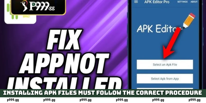 P999 App Not Working? How To Fix Apk Installation Errors 3 Installing APK files must follow the correct procedure
