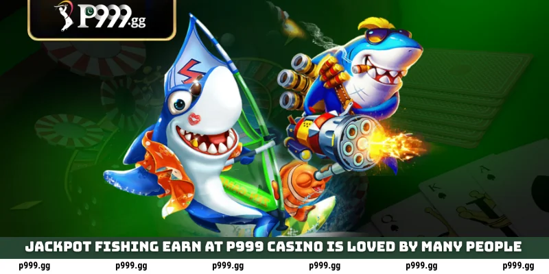 Jackpot Fishing Earn at P999 casino is loved by many people